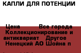 КАПЛИ ДЛЯ ПОТЕНЦИИ  › Цена ­ 990 - Все города Коллекционирование и антиквариат » Другое   . Ненецкий АО,Шойна п.